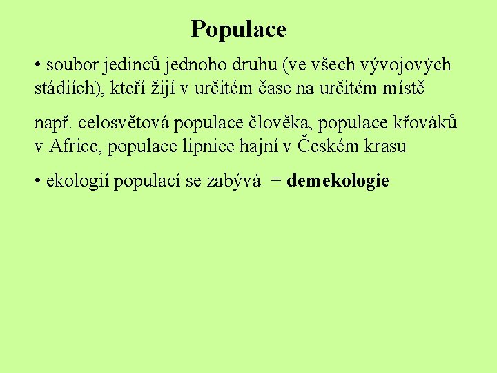 Populace • soubor jedinců jednoho druhu (ve všech vývojových stádiích), kteří žijí v určitém