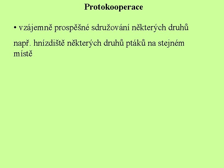 Protokooperace • vzájemně prospěšné sdružování některých druhů např. hnízdiště některých druhů ptáků na stejném