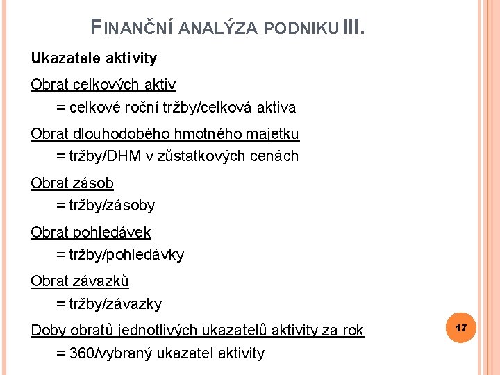 FINANČNÍ ANALÝZA PODNIKU III. Ukazatele aktivity Obrat celkových aktiv = celkové roční tržby/celková aktiva