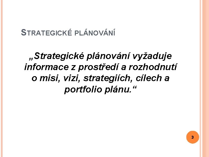 STRATEGICKÉ PLÁNOVÁNÍ „Strategické plánování vyžaduje informace z prostředí a rozhodnutí o misi, vizi, strategiích,