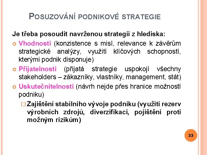 POSUZOVÁNÍ PODNIKOVÉ STRATEGIE Je třeba posoudit navrženou strategii z hlediska: Vhodnosti (konzistence s misí,