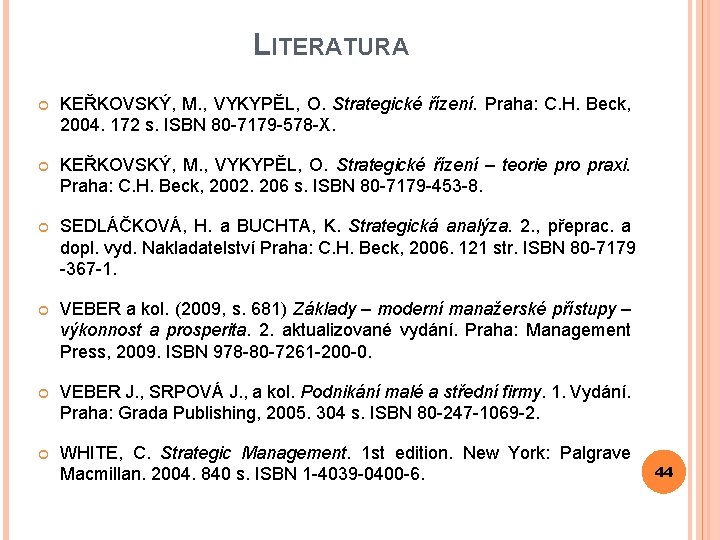 LITERATURA KEŘKOVSKÝ, M. , VYKYPĚL, O. Strategické řízení. Praha: C. H. Beck, 2004. 172