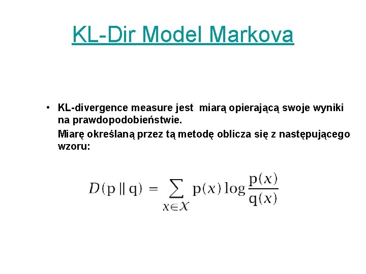 KL-Dir Model Markova • KL-divergence measure jest miarą opierającą swoje wyniki na prawdopodobieństwie. Miarę