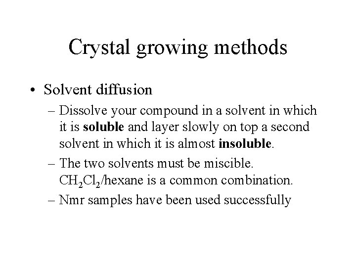 Crystal growing methods • Solvent diffusion – Dissolve your compound in a solvent in