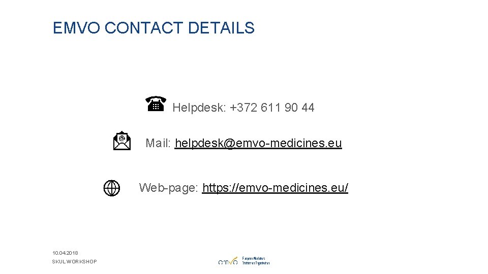 EMVO CONTACT DETAILS Helpdesk: +372 611 90 44 Mail: helpdesk@emvo-medicines. eu Web-page: https: //emvo-medicines.