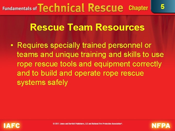 5 Rescue Team Resources • Requires specially trained personnel or teams and unique training