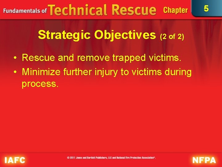 5 Strategic Objectives (2 of 2) • Rescue and remove trapped victims. • Minimize