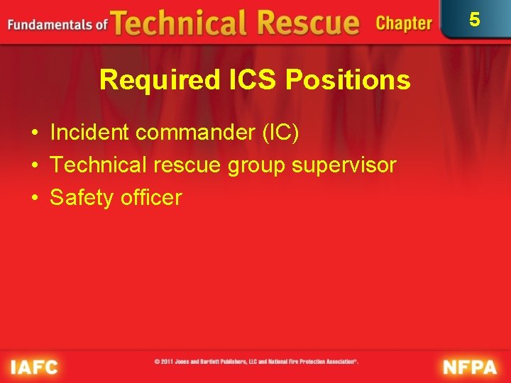 5 Required ICS Positions • Incident commander (IC) • Technical rescue group supervisor •