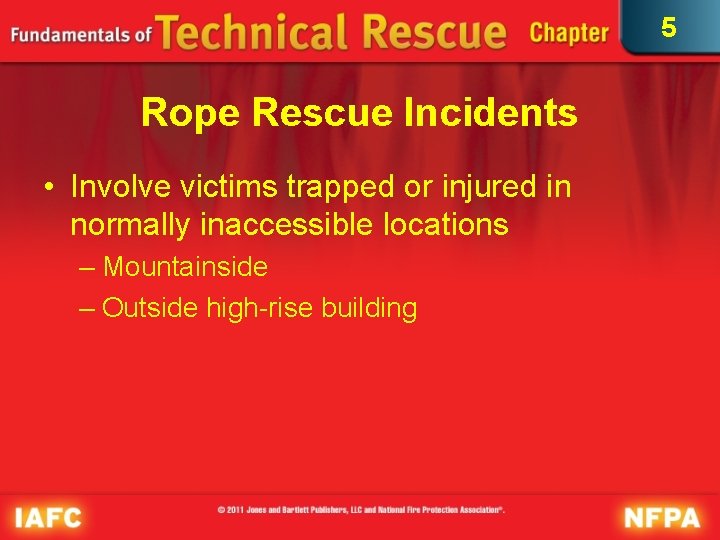 5 Rope Rescue Incidents • Involve victims trapped or injured in normally inaccessible locations