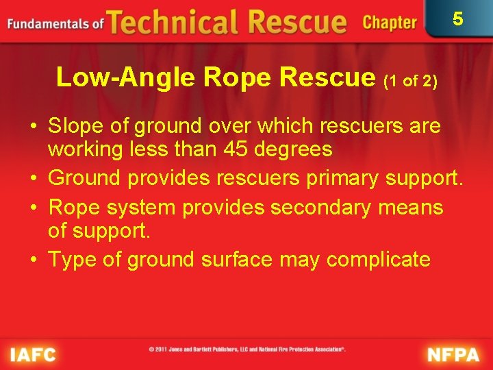 5 Low-Angle Rope Rescue (1 of 2) • Slope of ground over which rescuers