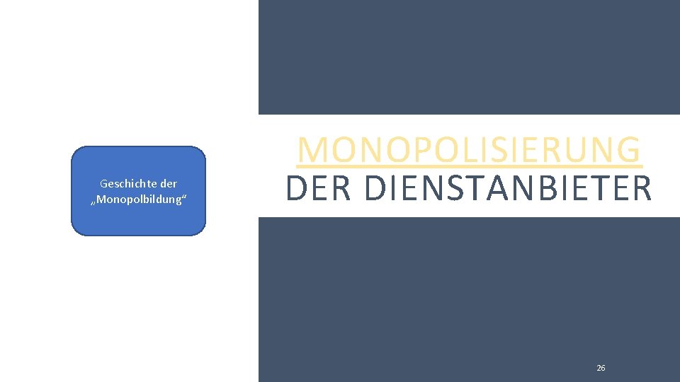 Geschichte der „Monopolbildung“ MONOPOLISIERUNG DER DIENSTANBIETER 26 