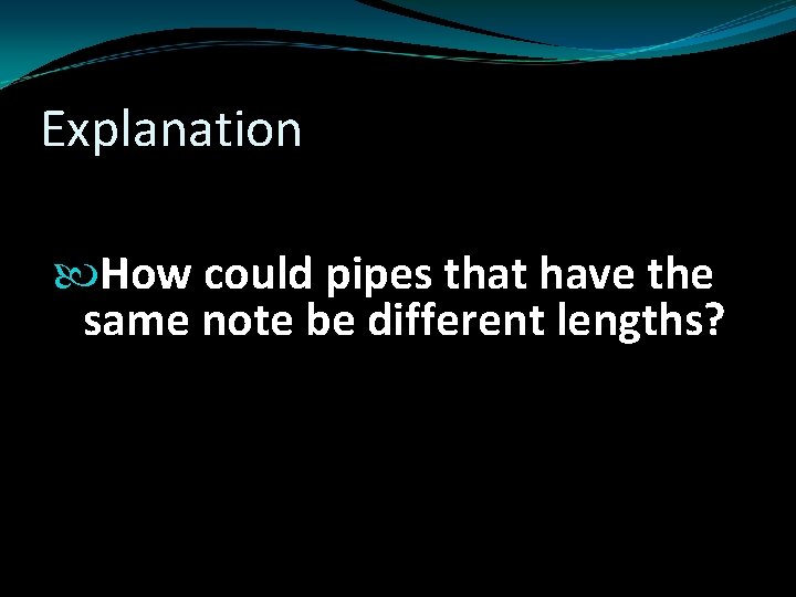 Explanation How could pipes that have the same note be different lengths? 