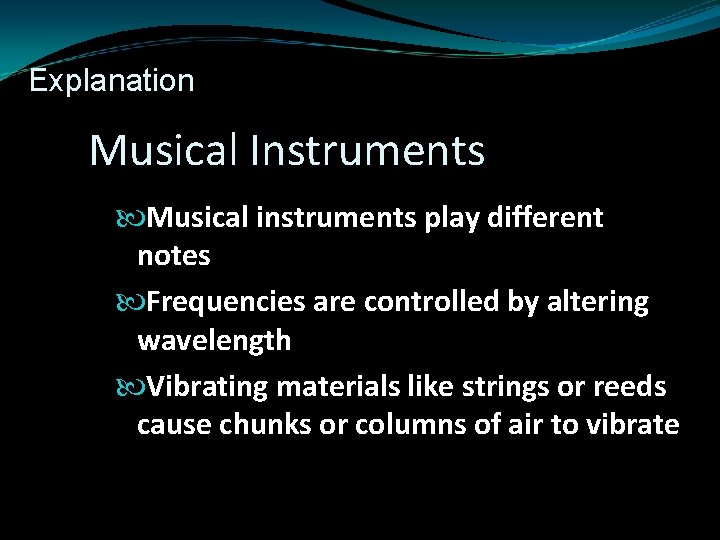 Explanation Musical Instruments Musical instruments play different notes Frequencies are controlled by altering wavelength