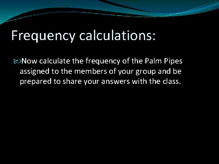 Frequency calculations: Now calculate the frequency of the Palm Pipes assigned to the members