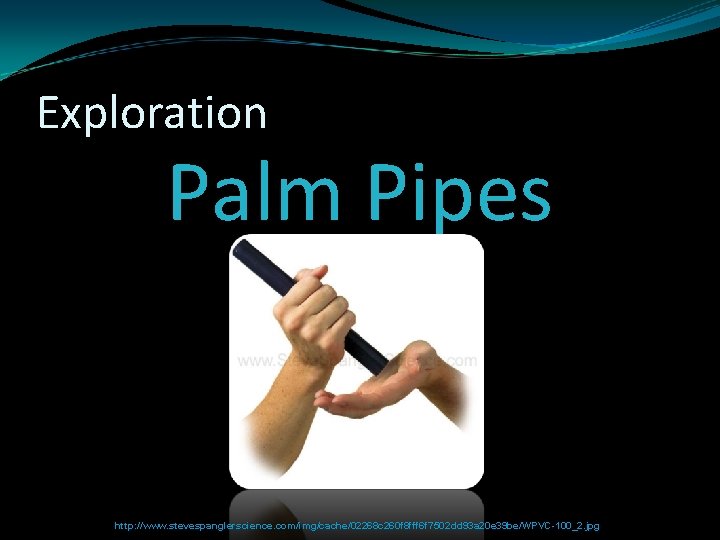 Exploration Palm Pipes http: //www. stevespanglerscience. com/img/cache/02268 c 260 f 8 fff 6 f