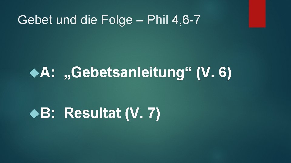 Gebet und die Folge – Phil 4, 6 -7 A: „Gebetsanleitung“ (V. 6) B: