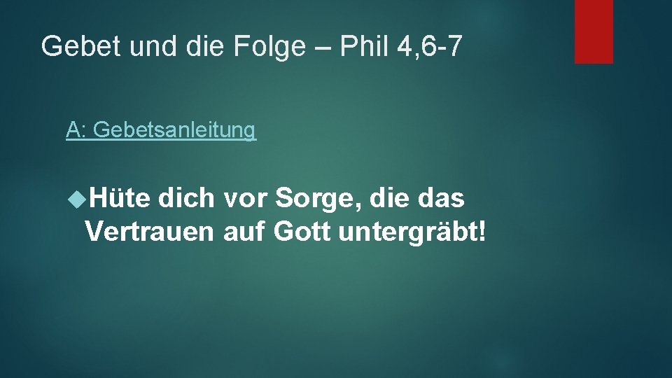 Gebet und die Folge – Phil 4, 6 -7 A: Gebetsanleitung Hüte dich vor