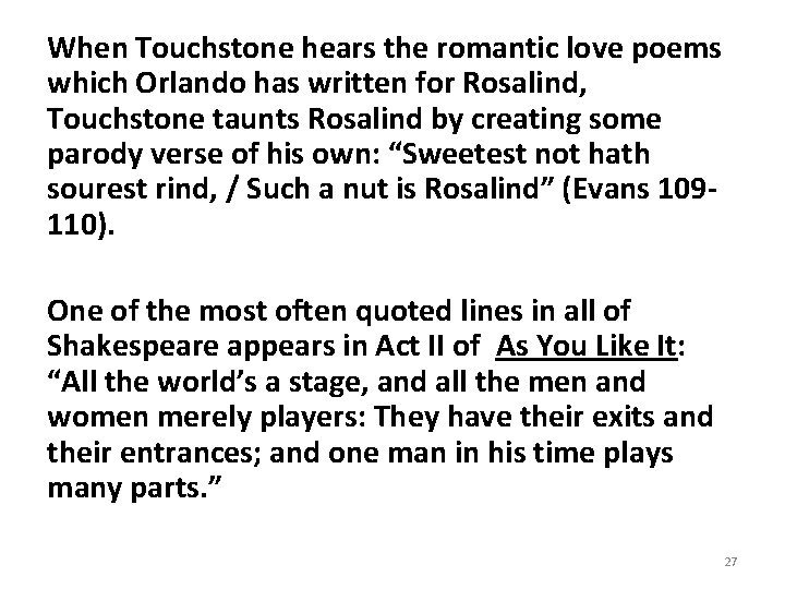 When Touchstone hears the romantic love poems which Orlando has written for Rosalind, Touchstone