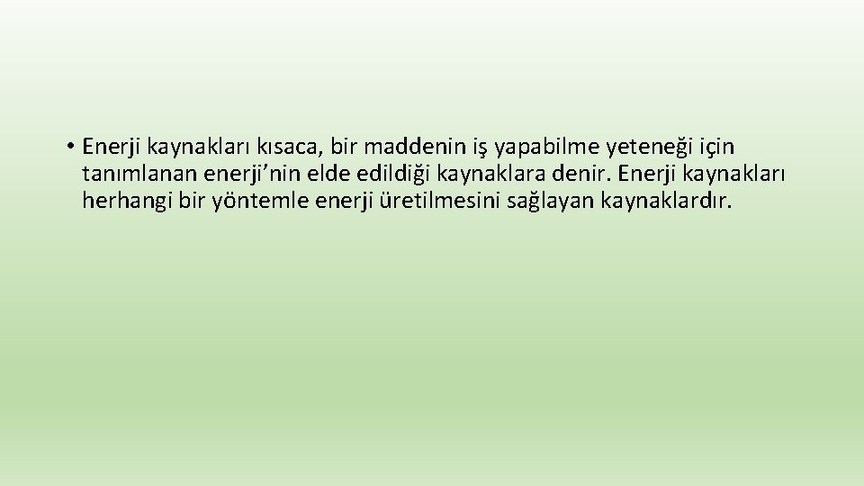  • Enerji kaynakları kısaca, bir maddenin iş yapabilme yeteneği için tanımlanan enerji’nin elde