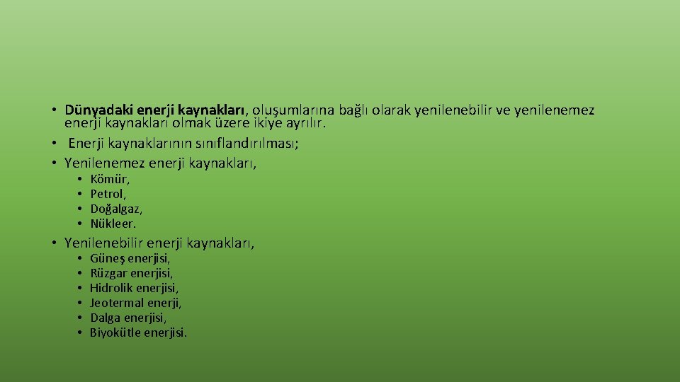  • Dünyadaki enerji kaynakları, oluşumlarına bağlı olarak yenilenebilir ve yenilenemez enerji kaynakları olmak