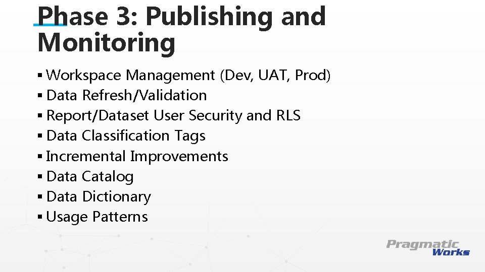 Phase 3: Publishing and Monitoring § Workspace Management (Dev, UAT, Prod) § Data Refresh/Validation