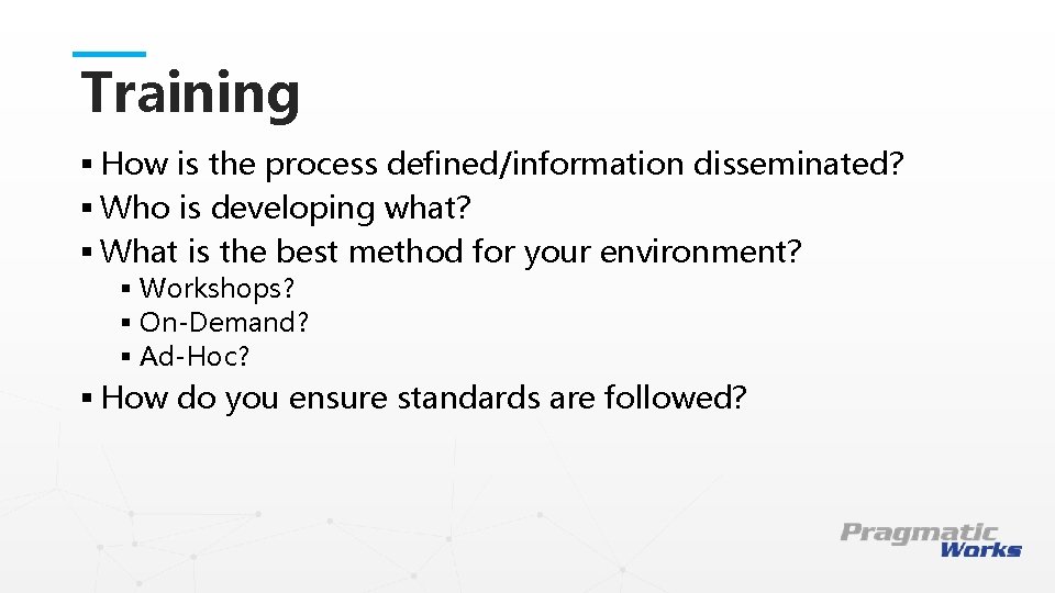 Training § How is the process defined/information disseminated? § Who is developing what? §