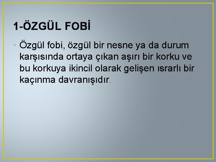 1 -ÖZGÜL FOBİ • Özgül fobi, özgül bir nesne ya da durum karşısında ortaya
