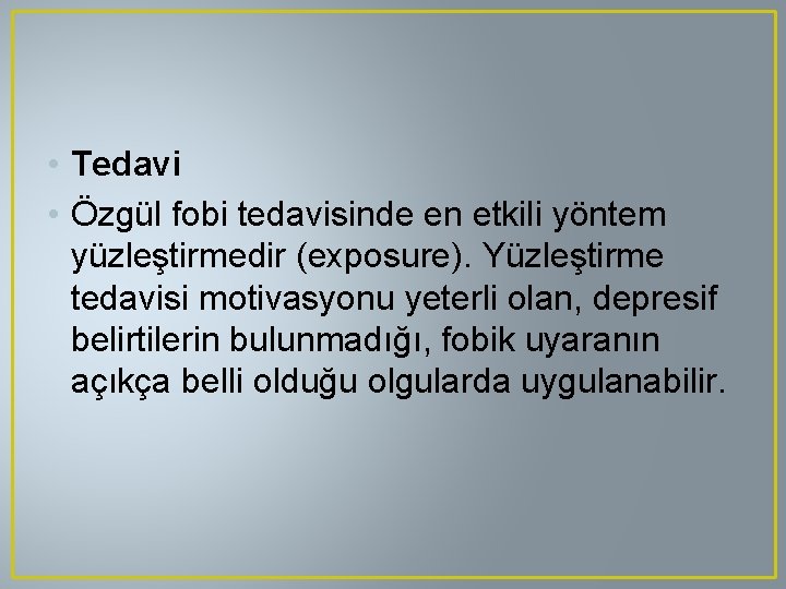  • Tedavi • Özgül fobi tedavisinde en etkili yöntem yüzleştirmedir (exposure). Yüzleştirme tedavisi