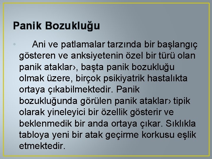 Panik Bozukluğu • Ani ve patlamalar tarzında bir başlangıç gösteren ve anksiyetenin özel bir