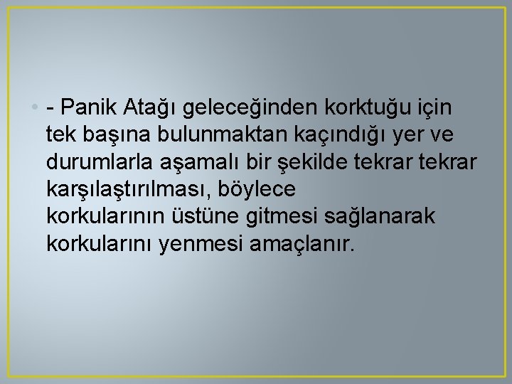  • - Panik Atağı geleceğinden korktuğu için tek başına bulunmaktan kaçındığı yer ve