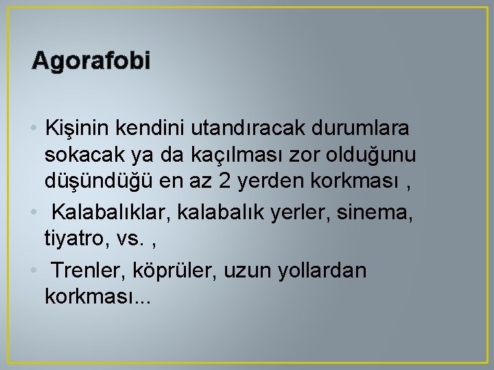 Agorafobi • Kişinin kendini utandıracak durumlara sokacak ya da kaçılması zor olduğunu düşündüğü en