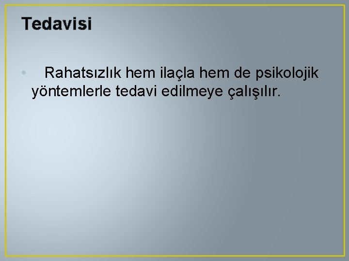 Tedavisi • Rahatsızlık hem ilaçla hem de psikolojik yöntemlerle tedavi edilmeye çalışılır. 