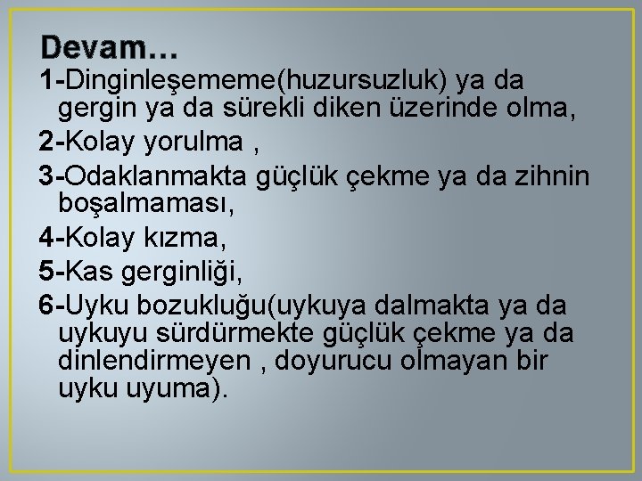 Devam… 1 -Dinginleşememe(huzursuzluk) ya da gergin ya da sürekli diken üzerinde olma, 2 -Kolay