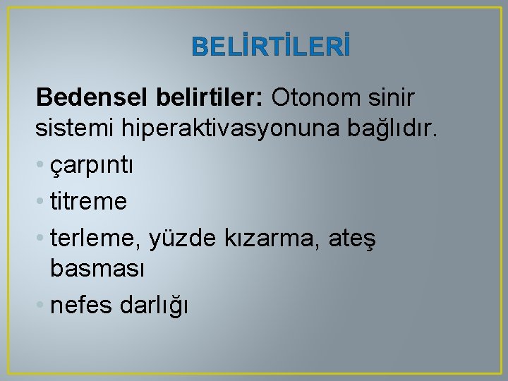 BELİRTİLERİ Bedensel belirtiler: Otonom sinir sistemi hiperaktivasyonuna bağlıdır. • çarpıntı • titreme • terleme,