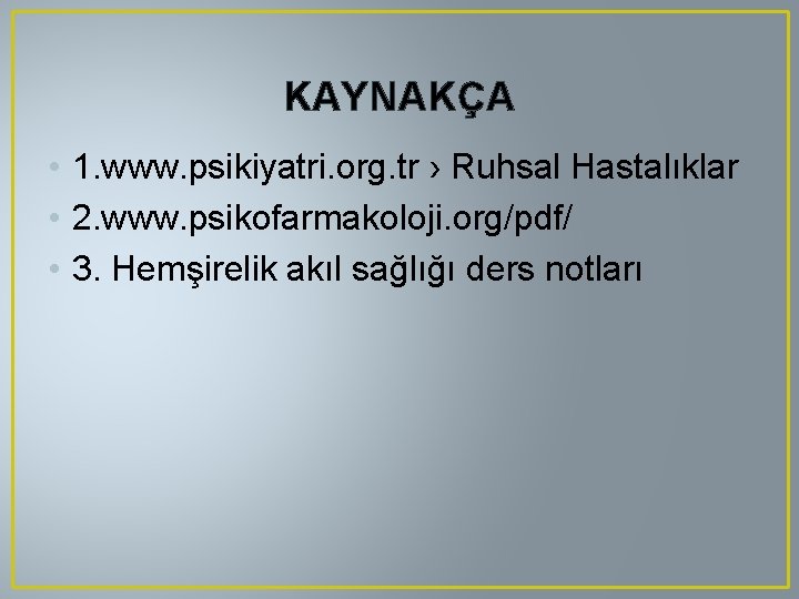 KAYNAKÇA • 1. www. psikiyatri. org. tr › Ruhsal Hastalıklar • 2. www. psikofarmakoloji.