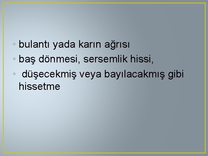  • bulantı yada karın ağrısı • baş dönmesi, sersemlik hissi, • düşecekmiş veya