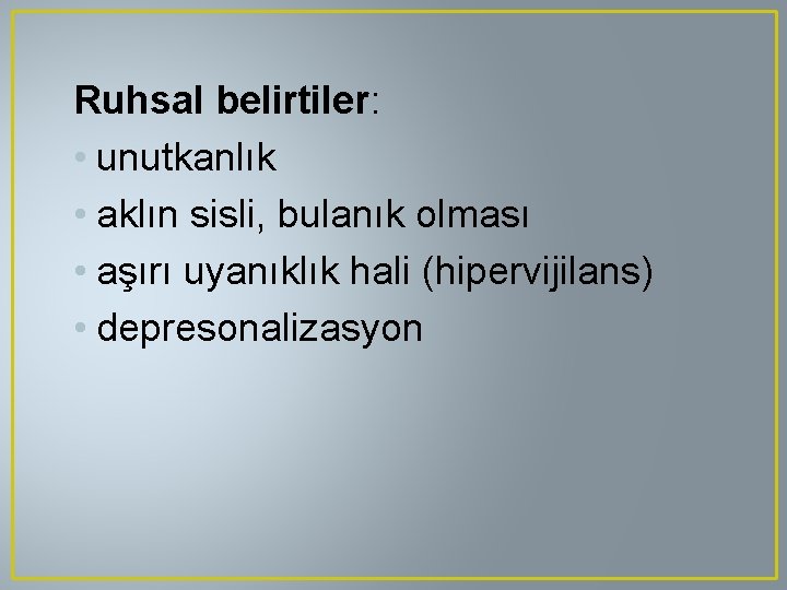 Ruhsal belirtiler: • unutkanlık • aklın sisli, bulanık olması • aşırı uyanıklık hali (hipervijilans)