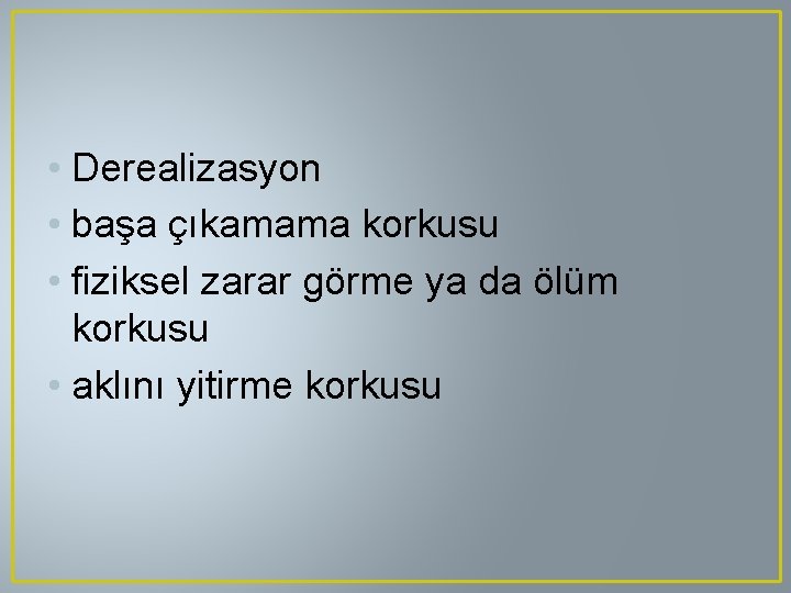  • Derealizasyon • başa çıkamama korkusu • fiziksel zarar görme ya da ölüm