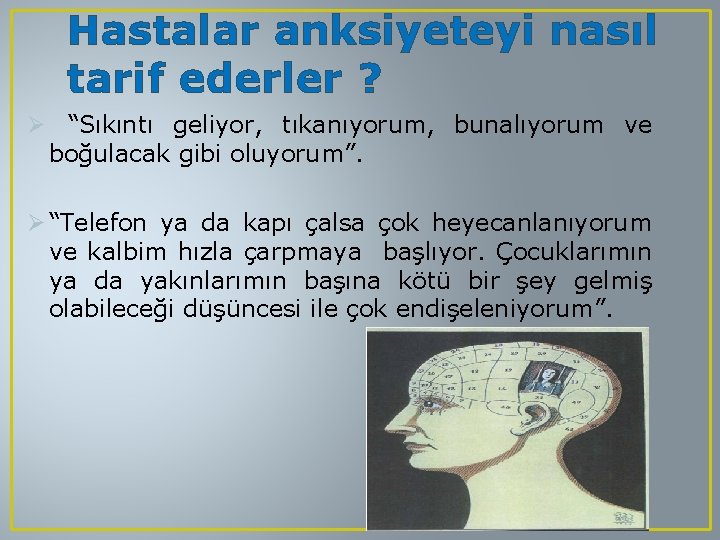 Hastalar anksiyeteyi nasıl tarif ederler ? Ø “Sıkıntı geliyor, tıkanıyorum, bunalıyorum ve boğulacak gibi