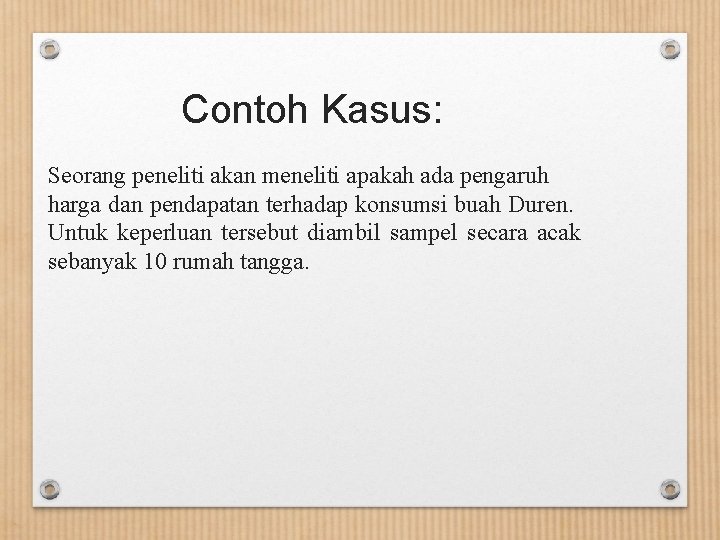 Contoh Kasus: Seorang peneliti akan meneliti apakah ada pengaruh harga dan pendapatan terhadap konsumsi