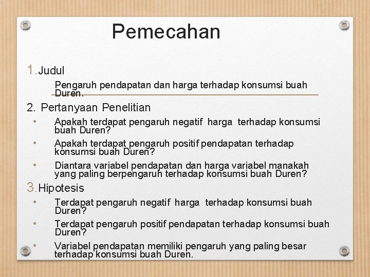 Pemecahan 1. Judul Pengaruh pendapatan dan harga terhadap konsumsi buah Duren. 2. Pertanyaan Penelitian