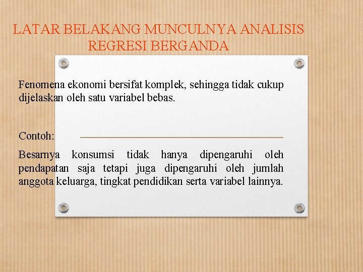 LATAR BELAKANG MUNCULNYA ANALISIS REGRESI BERGANDA Fenomena ekonomi bersifat komplek, sehingga tidak cukup dijelaskan