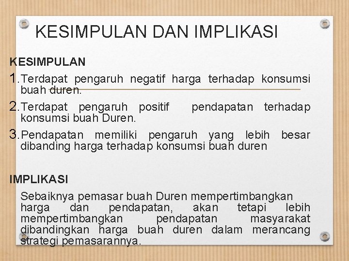 KESIMPULAN DAN IMPLIKASI KESIMPULAN 1. Terdapat pengaruh negatif harga terhadap konsumsi buah duren. 2.