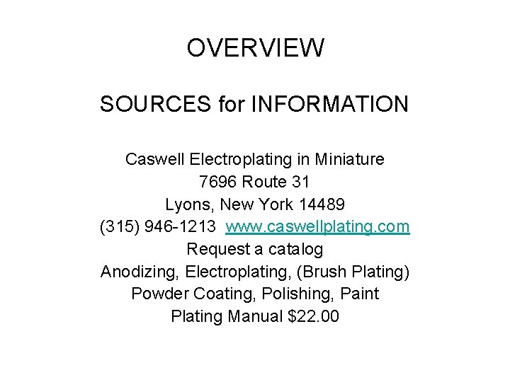 OVERVIEW SOURCES for INFORMATION Caswell Electroplating in Miniature 7696 Route 31 Lyons, New York