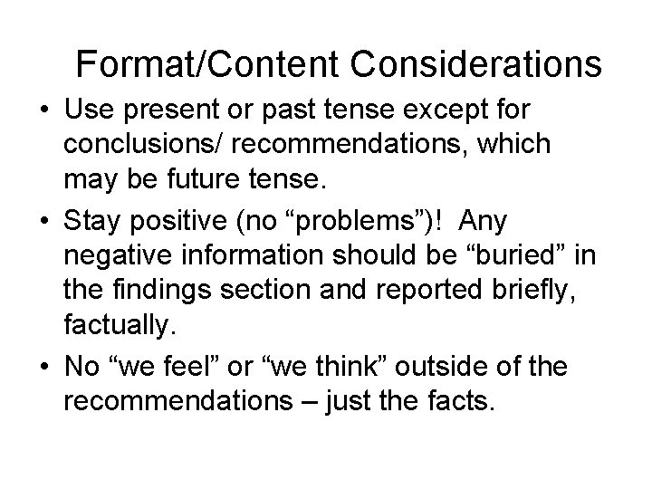 Format/Content Considerations • Use present or past tense except for conclusions/ recommendations, which may