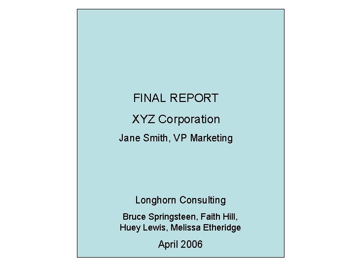 FINAL REPORT XYZ Corporation Jane Smith, VP Marketing Longhorn Consulting Bruce Springsteen, Faith Hill,