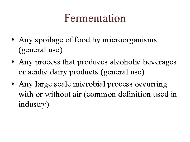 Fermentation • Any spoilage of food by microorganisms (general use) • Any process that