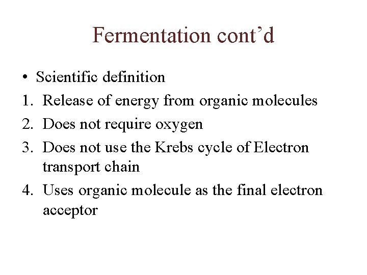 Fermentation cont’d • Scientific definition 1. Release of energy from organic molecules 2. Does