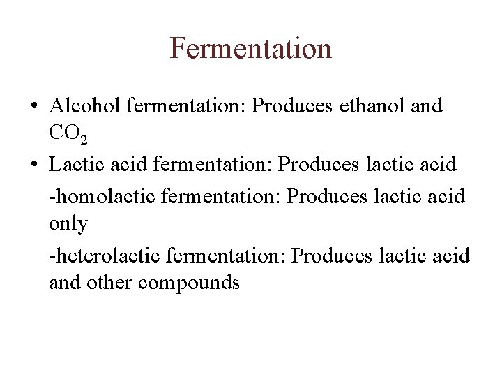 Fermentation • Alcohol fermentation: Produces ethanol and CO 2 • Lactic acid fermentation: Produces