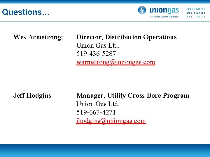 Questions… Wes Armstrong; Director, Distribution Operations Union Gas Ltd. 519 -436 -5287 warmstrong@uniongas. com